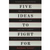 Five Ideas to Fight For
