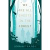 We Are All Ghosts in the Forest - Lorraine Wilson
