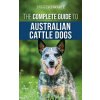 Complete Guide to Australian Cattle Dogs (Tarah Schwartz)(Pevná)