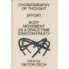 Choreography of Thought – Effort – Body Movement as a Space time dis continuity - Viktor Čech ed
