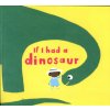 If I had a dinosaur