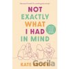 Not Exactly What I Had in Mind - Kate Brook