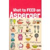 What to Feed an Asperger: How to Go from 3 Foods to 300 with Love, Patience and a Little Sleight of Hand (Patten Sarah)