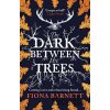 The Dark Between The Trees - Fiona Barnett