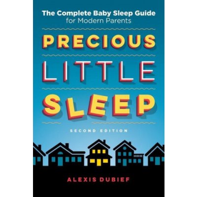 Precious Little Sleep: The Complete Baby Sleep Guide for Modern Parents