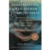 Shapeshifting into Higher Consciousness - Heal and Transform Yourself and Our World With Ancient Shamanic and Modern Methods (Llyn Roberts)(Brožovaná)