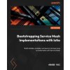 Bootstrapping Service Mesh Implementations with Istio: Build reliable, scalable, and secure microservices on Kubernetes with Service Mesh (Anand Rai)(Brožovaná)