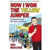 How I Won the Yellow Jumper: Dispatches from the Tour de France (Boulting Ned)