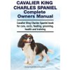 Cavalier King Charles Spaniel Complete Owners Manual. Cavalier King Charles Spaniel book for care, costs, feeding, grooming, health and training