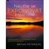 Naučte se exponovat kreativně - Bryan Peterson