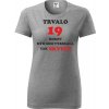 Sivé dámske tričko trvalo 19 rokov - vtipný darček k 19 narodeninám XXL