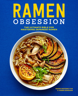 Ramen Obsession: The Ultimate Bible for Mastering Japanese Ramen Imatome-Yun Naomi
