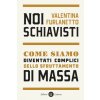 Noi schiavisti. Come siamo diventati complici dello sfruttamento di massa (Valentina Furlanetto)()