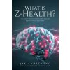 What is Z-Health?: The System That Eliminates Chronic Pain and Improves Athletic Performance (Jay Armstrong)(Brožovaná)