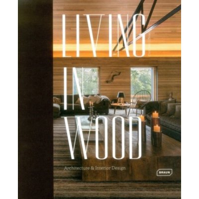 Living in Wood: Architecture & Interior DChris van Uffelen