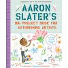 Aaron Slater's Big Project Book for Astonishing Artists (Beaty Andrea)