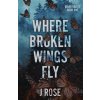 Where Broken Wings Fly (J Rose)(Brožovaná)