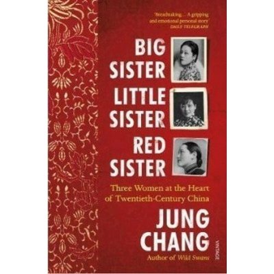 Big Sister, Little Sister, Red Sister : Three Women at the Heart of Twentieth-Century China