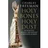 Holy Bones, Holy Dust (Charles Freeman)(Brožovaná)