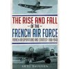The Rise and Fall of the French Air Force: French Air Operations and Strategy 1900-1940 (Baughen Greg)