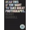 Read This if You Want to Take Great Photographs (CARROLL HENRY)(Brožovaná)