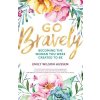 Go Bravely: Becoming the Woman You Were Created to Be (Hussem Emily Wilson)