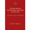 The Holy Spirit in Worship Music, Preaching, and the Altar: Renewing Pentecostal Corporate Worship (Josh P S Samuel)(Brožovaná)