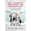 How Leadership Reputations Are Won and Lost: How to Build a Successful Reputation and Create a Personal Brand to Fast-Track Career Success (Ford Richard G.)