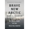 Brave New Arctic: The Untold Story of the Melting North (Serreze Mark C.)
