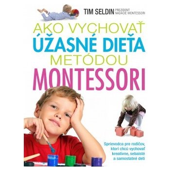 Ako vychovať úžasné dieťa metódou Montessori Tim Seldin [SK]