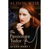 The Passionate Tudor: A Novel of Queen Mary I (Weir,Alison)(Pevná)