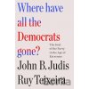 Where Have All the Democrats Gone? - John B. Judis and Ruy Teixeira, Ruy Teixeira, John B. Judis