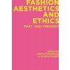 Fashion Aesthetics and Ethics: Past and Present (Wallenberg Louise)