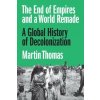 The End of Empires and a World Remade – A Global History of Decolonization (Martin Thomas)(Pevná)