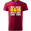 Who Needs Hair With A Body Like This - Klasické pánske tričko vyššej gramáže - 4XL ( Marlboro červená )