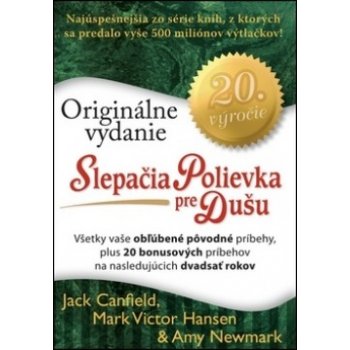 Slepačia polievka pre dušu: Originálne vydanie - Všetky obľúbené pôvodné príbehy, plus 20 bonusových - Canfield Jac, Hansen Victor Mark, Newmark Amy