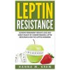 Leptin Resistance: Achieve Permanent Weight Loss and Great Health By Understanding Leptin Resistance and the Leptin Hormone