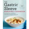 The Gastric Sleeve Bariatric Cookbook: Easy Meal Plans and Recipes to Eat Well & Keep the Weight Off