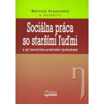 Sociálna práca so staršími ľuďmi - Martina Hrozenská a kol.