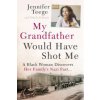 My Grandfather Would Have Shot Me