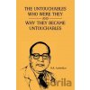 The Unctouchbles Who Were They And Why - B.R. Ambedkar