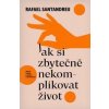 Jak si zbytečně nekomplikovat život - Rafael Santandreu