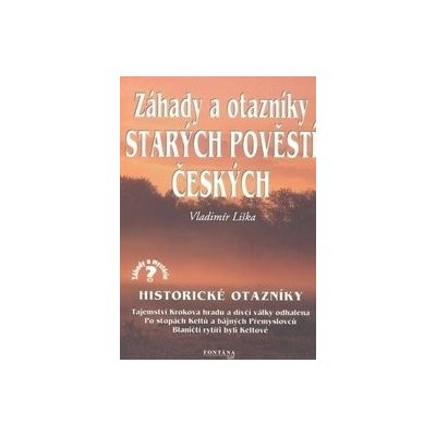 ZÁHADY A OTAZNÍKY STARÝCH POVĚSTÍ ČESKÝCH Vladimír Liška CZ