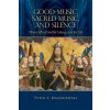 Good Music, Sacred Music, and Silence: Three Gifts of God for Liturgy and for Life (Kwasniewski Peter)