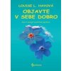 Objavte v sebe dobro - Louise L. Hayová
