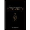 The Zodiac Guide to Scorpio: The Ultimate Guide to Understanding Your Star Sign, Unlocking Your Destiny and Decoding the Wisdom of the Stars