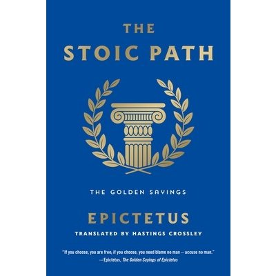 The Stoic Path: The Golden Sayings Epictetus
