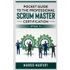 Pocket guide to the Professional Scrum Master Certification (PSM 1) (Markus Marfurt)(Brožovaná)