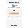 How Do I Install Google Play On Kindle Fire: The Ultimate Guide on How to Install Google Play Store On Kindle Fire In 5 Minutes without Stress. (Dave Bruce)(Brožovaná)