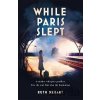 While Paris Slept - Ruth Druart